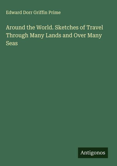 Around the World. Sketches of Travel Through Many Lands and Over Many Seas