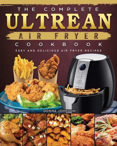 The Complete Ultrean Air Fryer Cookbook