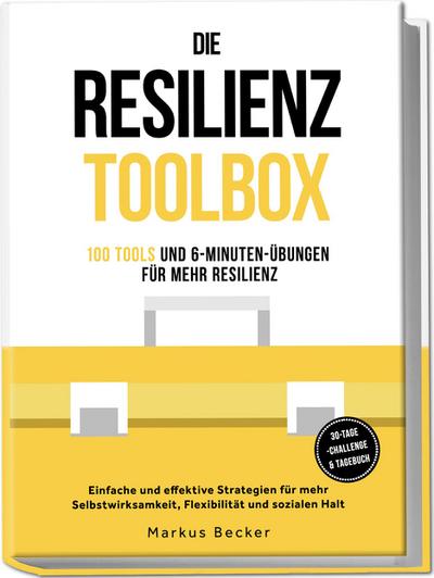 Die Resilienz Toolbox: 100 Tools und 6-Minuten-Übungen für mehr Resilienz - Einfache und effektive Strategien für mehr Selbstwirksamkeit, Flexibilität und sozialen Halt - 30-Tage-Challenge & Tagebuch Resilienz: 100 Tools und 6-Minuten-Übungen für mehr Resilienz - Einfache und effektive Strategien für mehr Selbstwirksamkeit, Flexibilität und sozialen Halt - inkl. 30-Tage-Challenge & Tagebuch