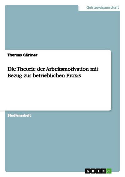 Die Theorie der Arbeitsmotivation mit Bezug zur betrieblichen Praxis