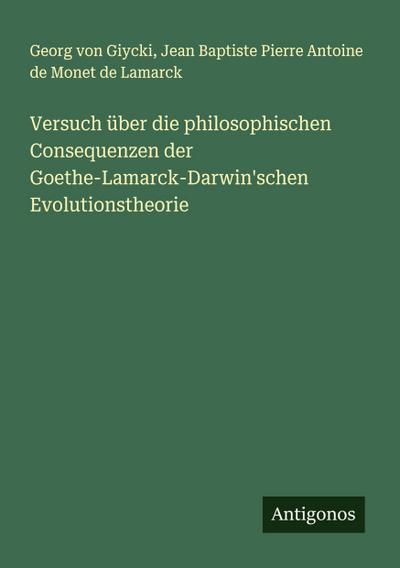 Versuch über die philosophischen Consequenzen der Goethe-Lamarck-Darwin’schen Evolutionstheorie