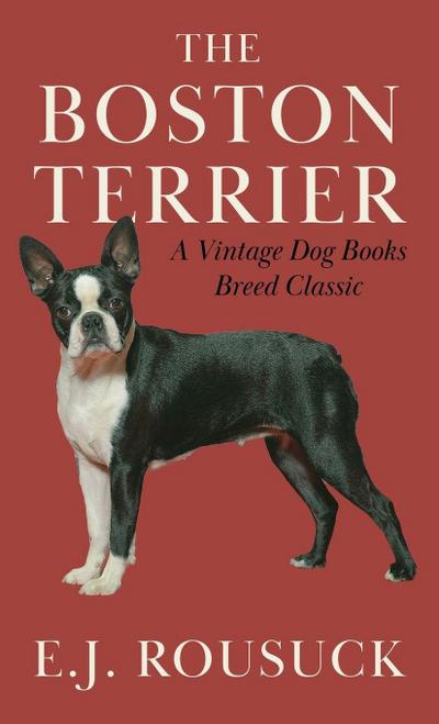 The Boston Terrier (A Vintage Dog Books Breed Classic)