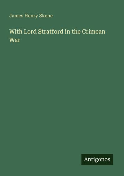 With Lord Stratford in the Crimean War