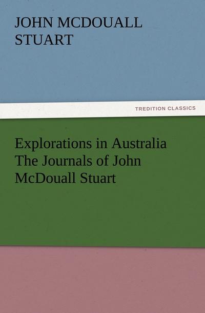 Explorations in Australia The Journals of John McDouall Stuart