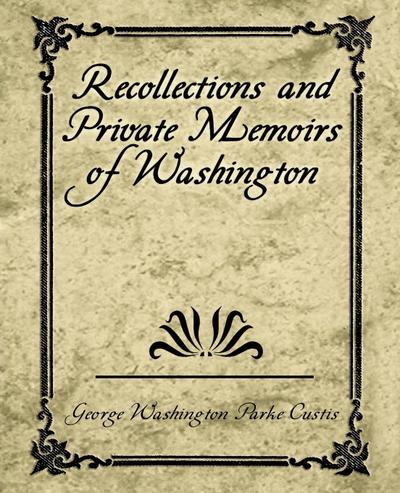 Recollections and Private Memoirs of Washington