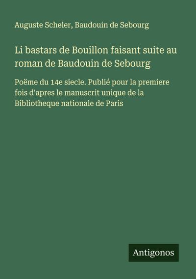 Li bastars de Bouillon faisant suite au roman de Baudouin de Sebourg