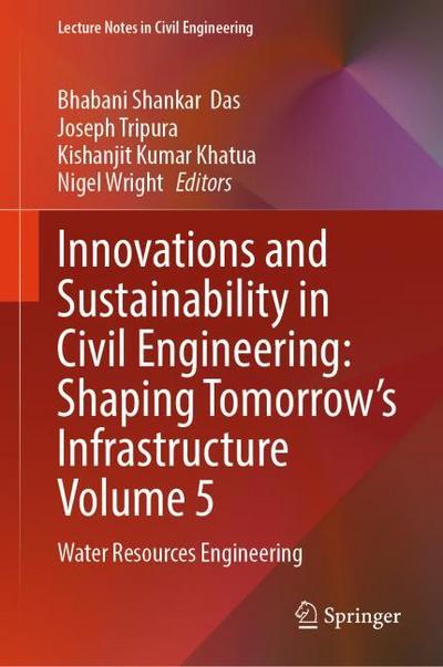 Innovations and Sustainability in Civil Engineering: Shaping Tomorrows Infrastructure Volume 5