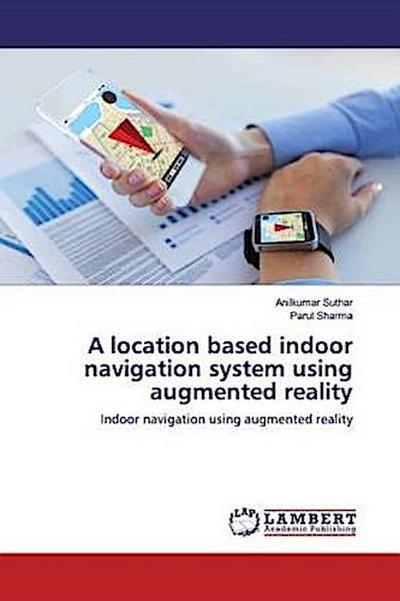 A location based indoor navigation system using augmented reality