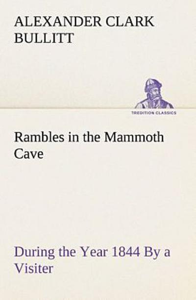 Rambles in the Mammoth Cave, during the Year 1844 By a Visiter