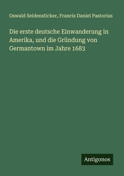Die erste deutsche Einwanderung in Amerika, und die Gründung von Germantown im Jahre 1683