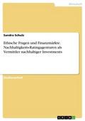 Ethische Fragen und Finanzmärkte. Nachhaltigkeits-Ratingagenturen als Vermittler nachhaltiger Investments
