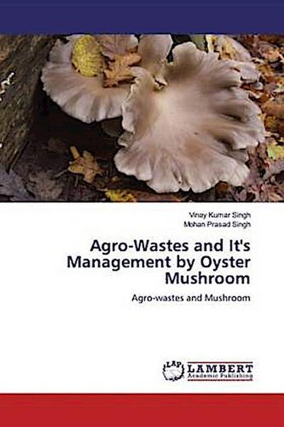 Agro-Wastes and It’s Management by Oyster Mushroom