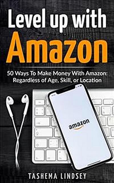 Level Up With Amazon: 50 Ways to Make Money with Amazon