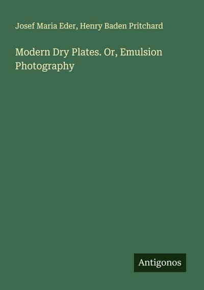 Modern Dry Plates. Or, Emulsion Photography