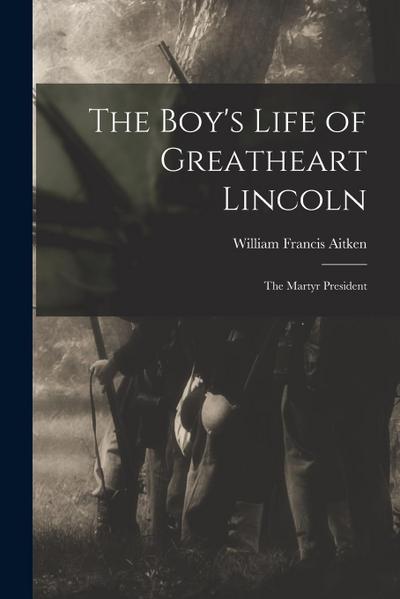 The Boy’s Life of Greatheart Lincoln: the Martyr President