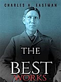 Charles A. Eastman: The Best Works
