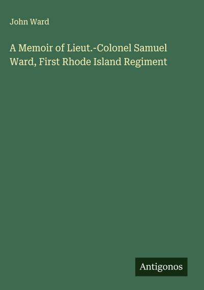 A Memoir of Lieut.-Colonel Samuel Ward, First Rhode Island Regiment