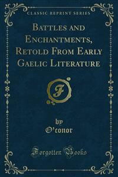Battles and Enchantments, Retold From Early Gaelic Literature (eBook, PDF) - O’conor