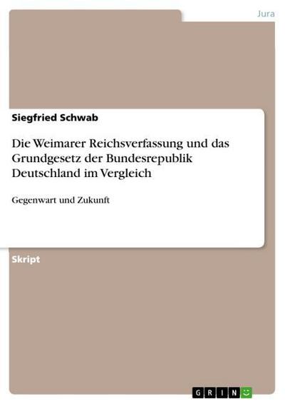 Die Weimarer Reichsverfassung und das Grundgesetz der Bundesrepublik Deutschland im Vergleich