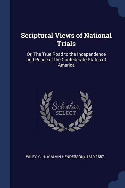 Scriptural Views of National Trials: Or, The True Road to the Independence and Peace of the Confederate States of America