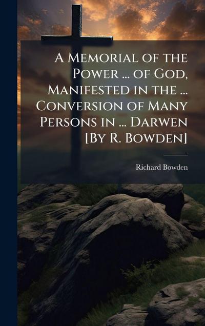 A Memorial of the Power ... of God, Manifested in the ... Conversion of Many Persons in ... Darwen [By R. Bowden]