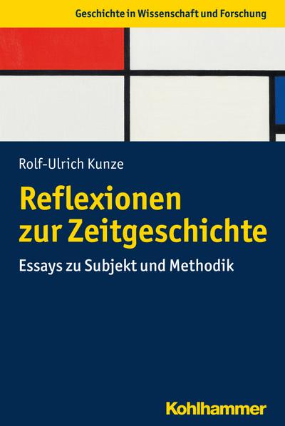 Reflexionen zur Zeitgeschichte: Essays zu Subjekt und Methodik (Geschichte in Wissenschaft und Forschung)