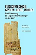 Psychopathologie - Gestern, Heute, Morgen: Zum 100. Geburtstag der "Allgemeinen Psychopathologie" von Karl Jaspers