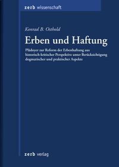 Erben und Haftung: Plädoyer zur Reform der Erbenhaftung aus historisch-kritischer Perspektive unter Berücksichtigung dogmatischer und praktischer Aspekte (zerb verlag)