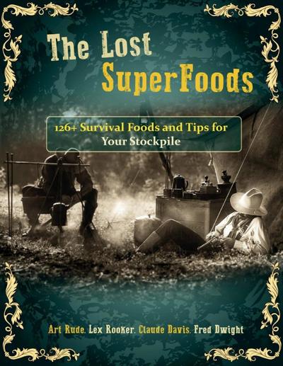 The Lost SuperFoods: 126+ Survival Foods and Tips for Your Stockpile