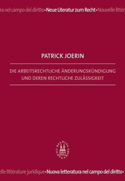 Die arbeitsrechtliche Änderungskündigung und deren rechtliche Zulässigkeit (Neue Literatur zum Recht /Nouvelle Littérature juridique /Nuova letteratura nel campo del diritto)