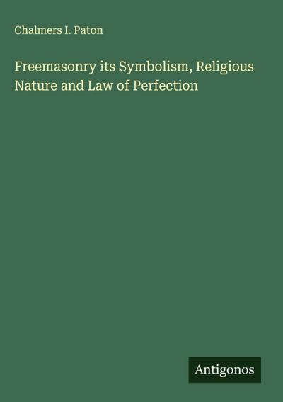 Freemasonry its Symbolism, Religious Nature and Law of Perfection