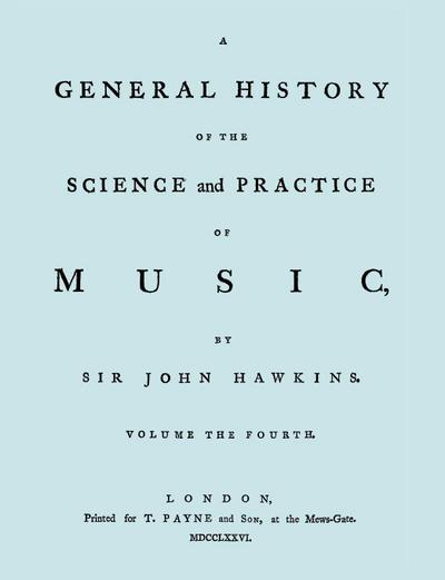 A General History of the Science and Practice of Music. Vol.4 of 5. [Facsimile of 1776 Edition of Vol.4.]
