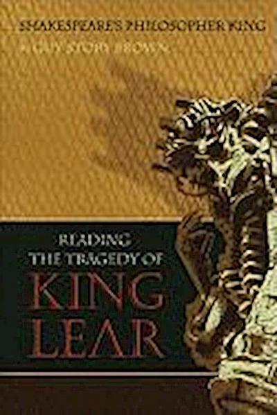 Shakespeare’s Philosopher King: Reading the Tragedy of King Lear