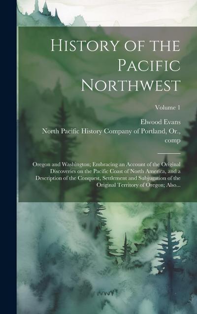 History of the Pacific Northwest: Oregon and Washington; Embracing an Account of the Original Discoveries on the Pacific Coast of North America, and a