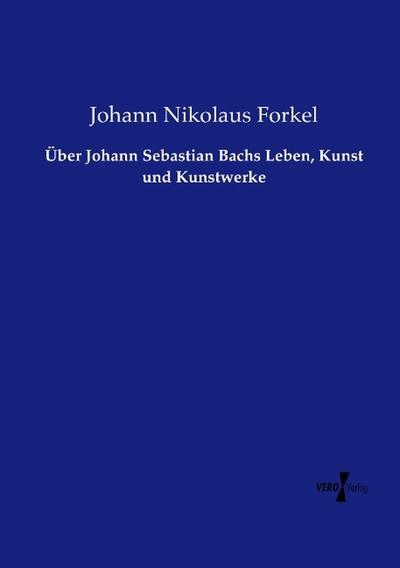 Über Johann Sebastian Bachs Leben, Kunst und Kunstwerke