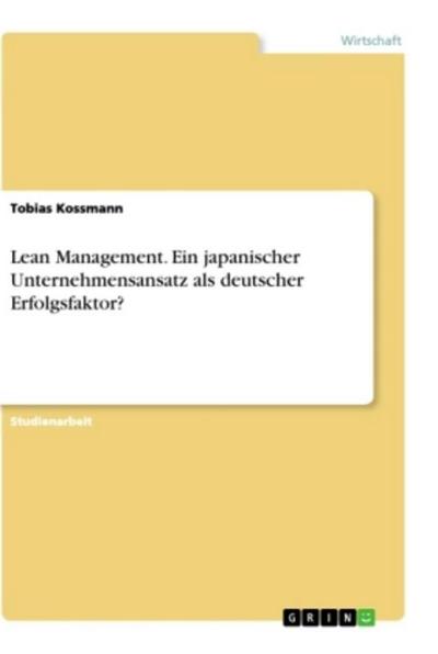 Lean Management. Ein japanischer Unternehmensansatz als deutscher Erfolgsfaktor?