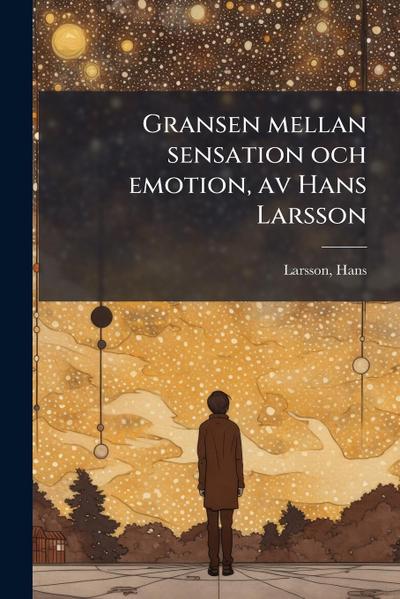 Gransen mellan sensation och emotion, av Hans Larsson