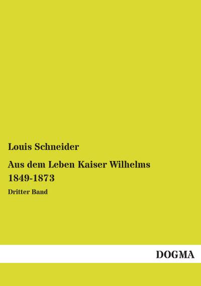 Aus dem Leben Kaiser Wilhelms 1849-1873