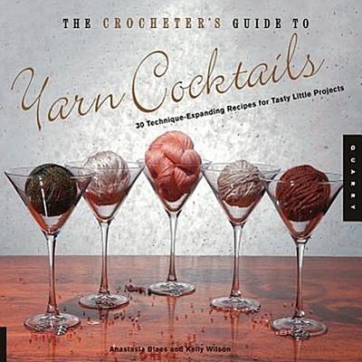 The Crocheter’s Guide to Yarn Cocktails: 30 Technique-Expanding Recipes for Tasty Little Projects