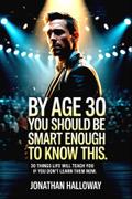 By Age 30 You Should Be Smart Enough To Know This