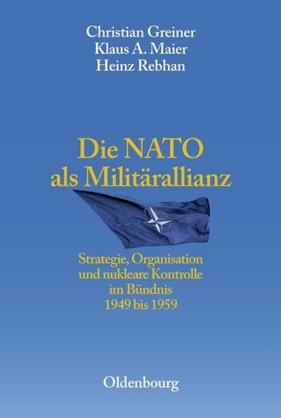 Die NATO als Militärallianz. Strategie, Organisation und nukleare Kontrolle im Bündnis 1949 bis 1959