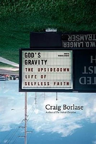 God’s Gravity: The Upside-Down Life of Selfless Faith