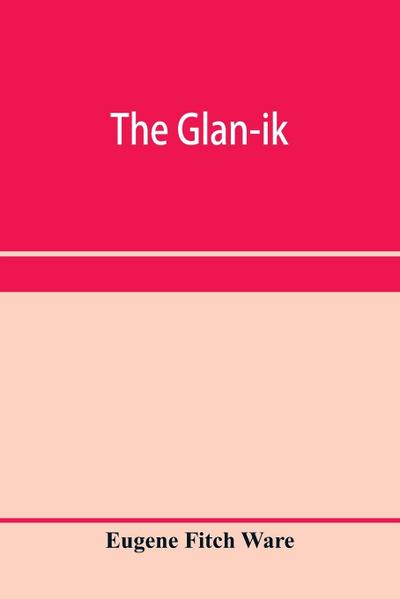 The glan-ik; a trade language based upon the English, and upon modern improvements in shorthand, typewriting and printing