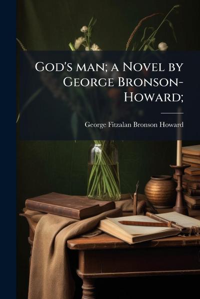 God’s man; a Novel by George Bronson-Howard;