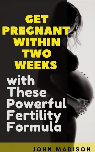 Get Pregnant within Two Weeks with These Powerful Fertility Formula