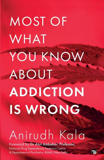 MOST OF WHAT YOU KNOW ABOUT ADDICTION IS WRONG