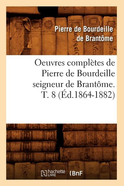 Oeuvres Complètes de Pierre de Bourdeille Seigneur de Brantôme. T. 8 (Éd.1864-1882)