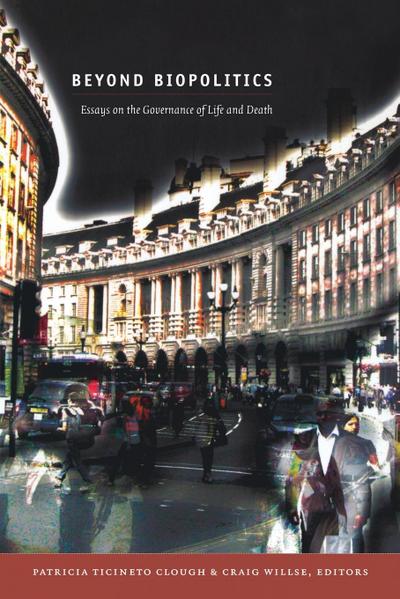 Beyond Biopolitics: Essays on the Governance of Life and Death