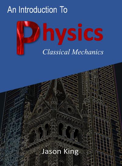 An Introduction To Physics (Classical Mechanics)