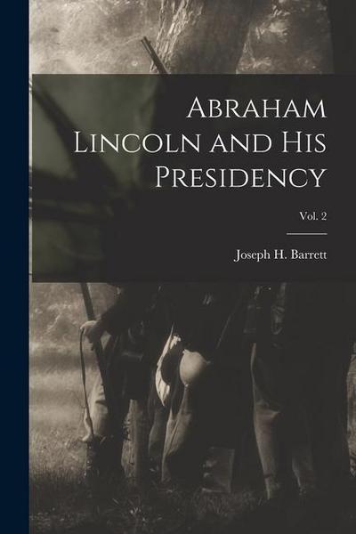Abraham Lincoln and His Presidency; Vol. 2